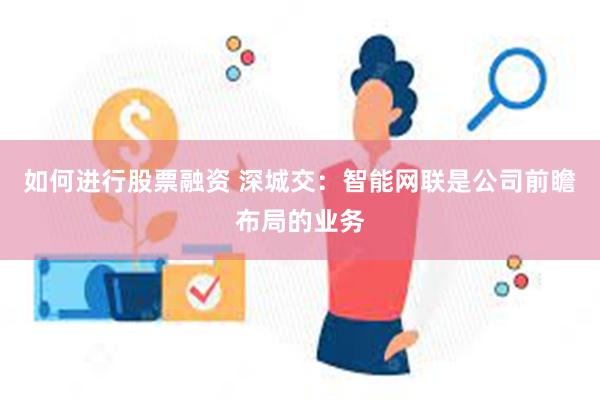 如何进行股票融资 深城交：智能网联是公司前瞻布局的业务