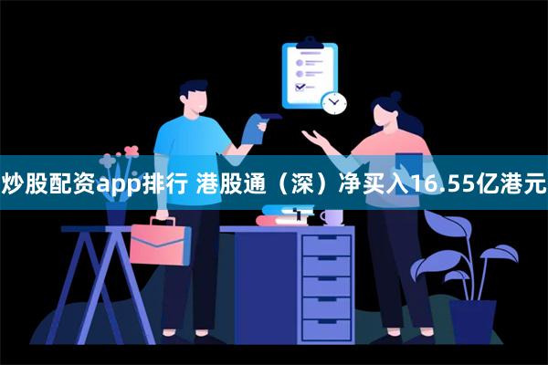 炒股配资app排行 港股通（深）净买入16.55亿港元