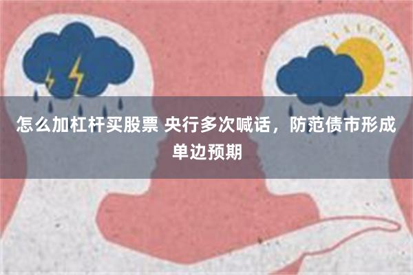 怎么加杠杆买股票 央行多次喊话，防范债市形成单边预期