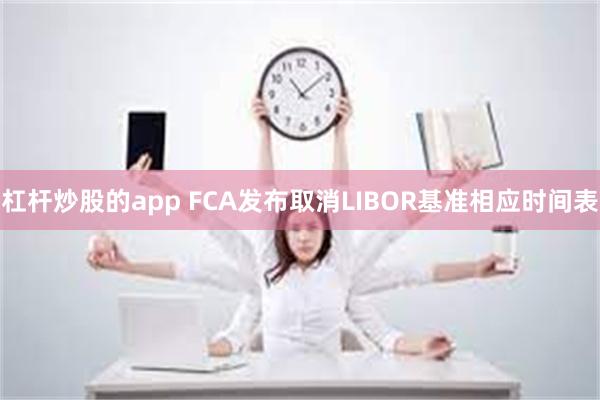 杠杆炒股的app FCA发布取消LIBOR基准相应时间表