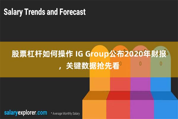 股票杠杆如何操作 IG Group公布2020年财报，关键数据抢先看