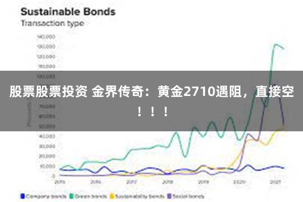 股票股票投资 金界传奇：黄金2710遇阻，直接空！！！