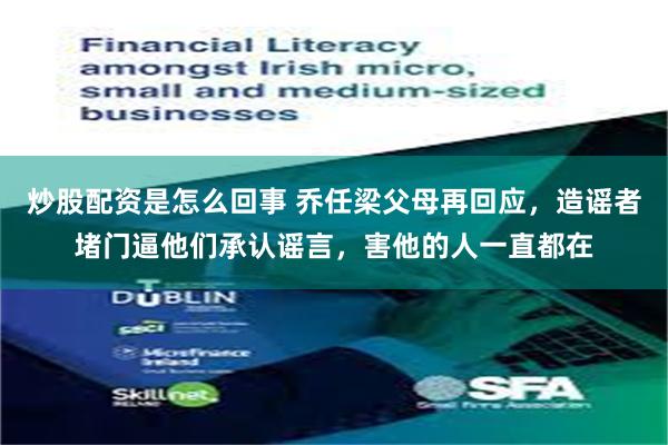 炒股配资是怎么回事 乔任梁父母再回应，造谣者堵门逼他们承认谣言，害他的人一直都在