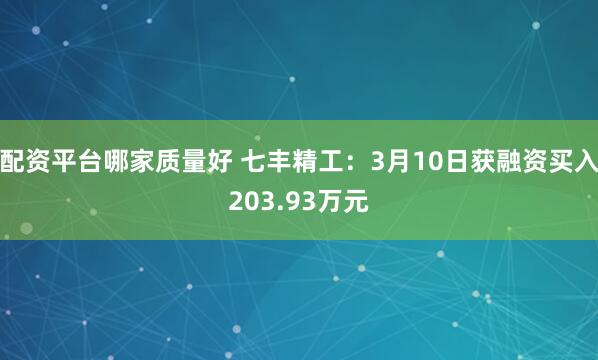 配资平台哪家质量好 七丰精工：3月10日获融资买入203.93万元